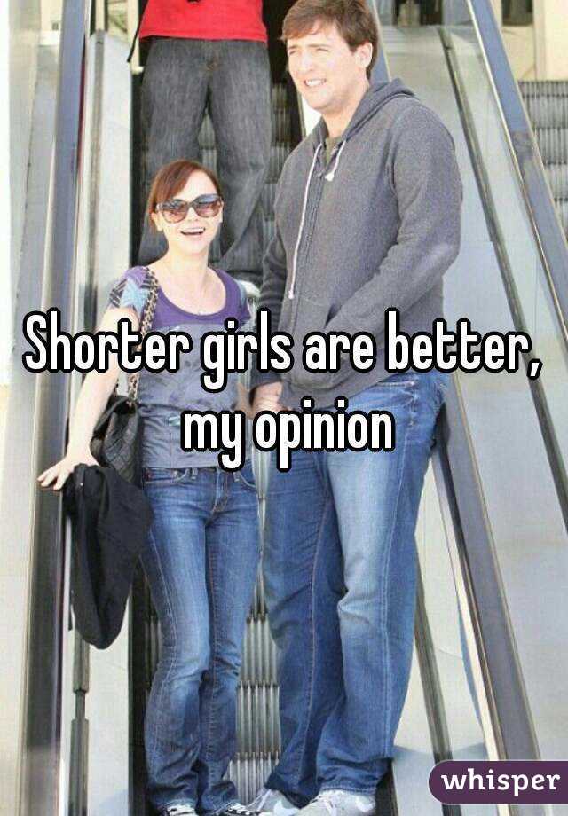 Shorter girls are better, my opinion