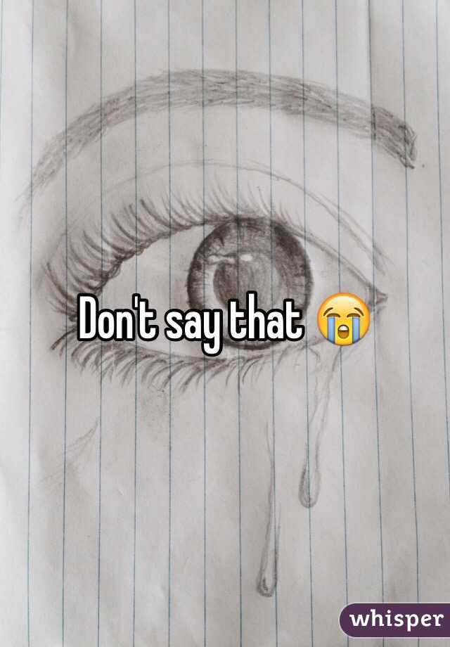 Don't say that 😭