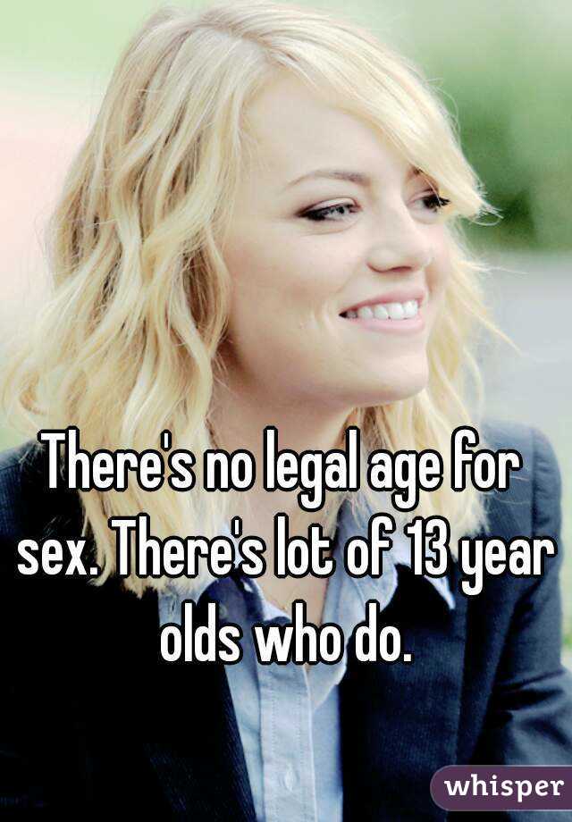 There's no legal age for sex. There's lot of 13 year olds who do.