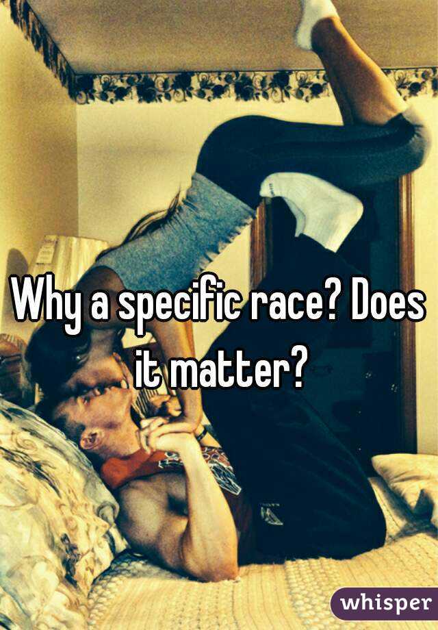 Why a specific race? Does it matter?