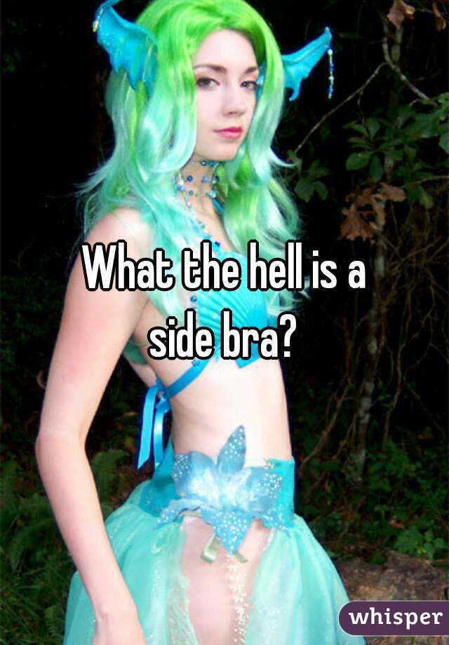 What the hell is a
side bra?