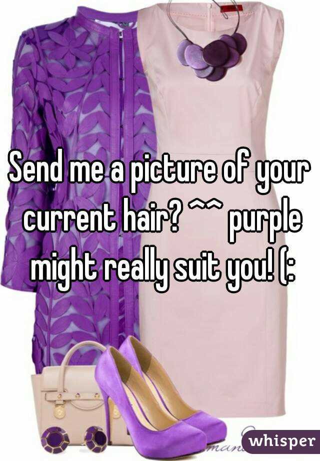 Send me a picture of your current hair? ^^ purple might really suit you! (: