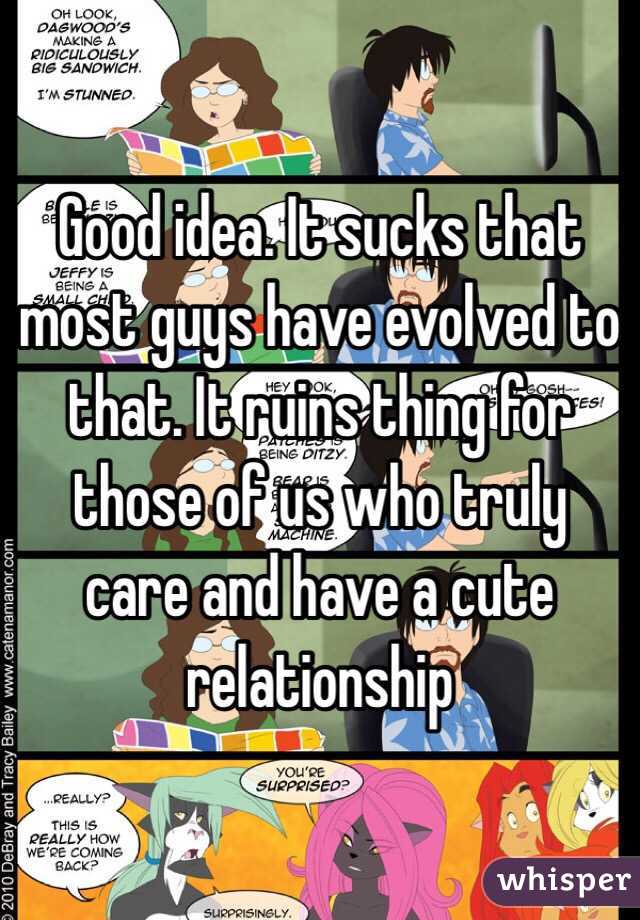 Good idea. It sucks that most guys have evolved to that. It ruins thing for those of us who truly care and have a cute relationship