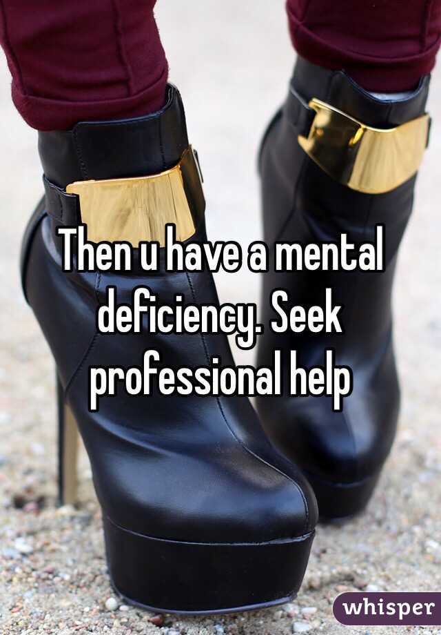 Then u have a mental deficiency. Seek professional help 