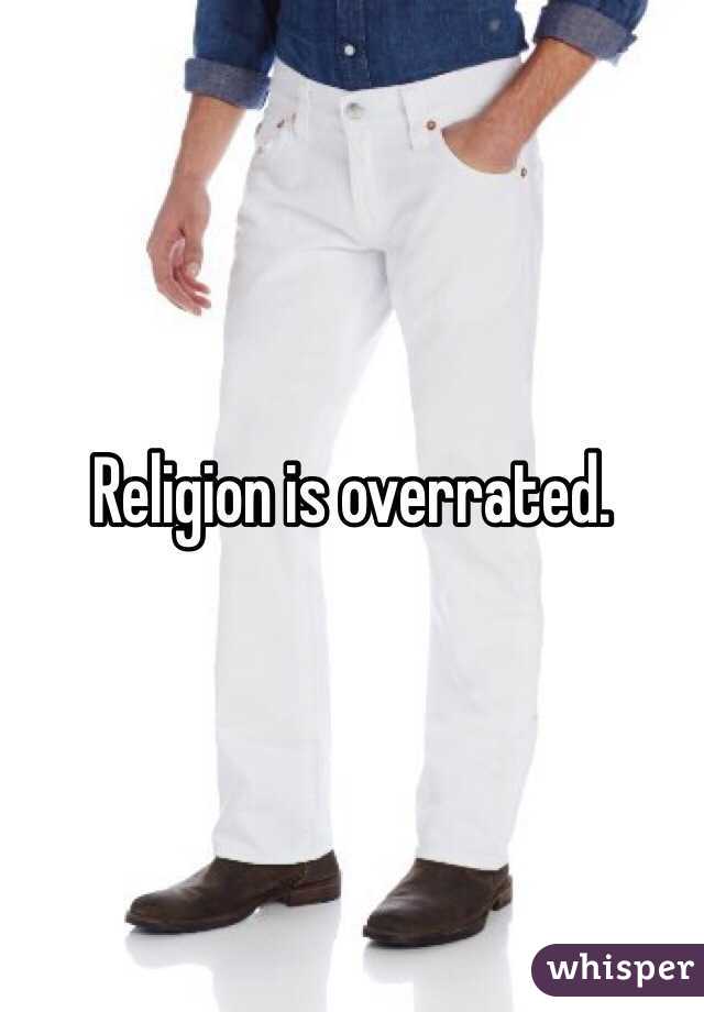 Religion is overrated.