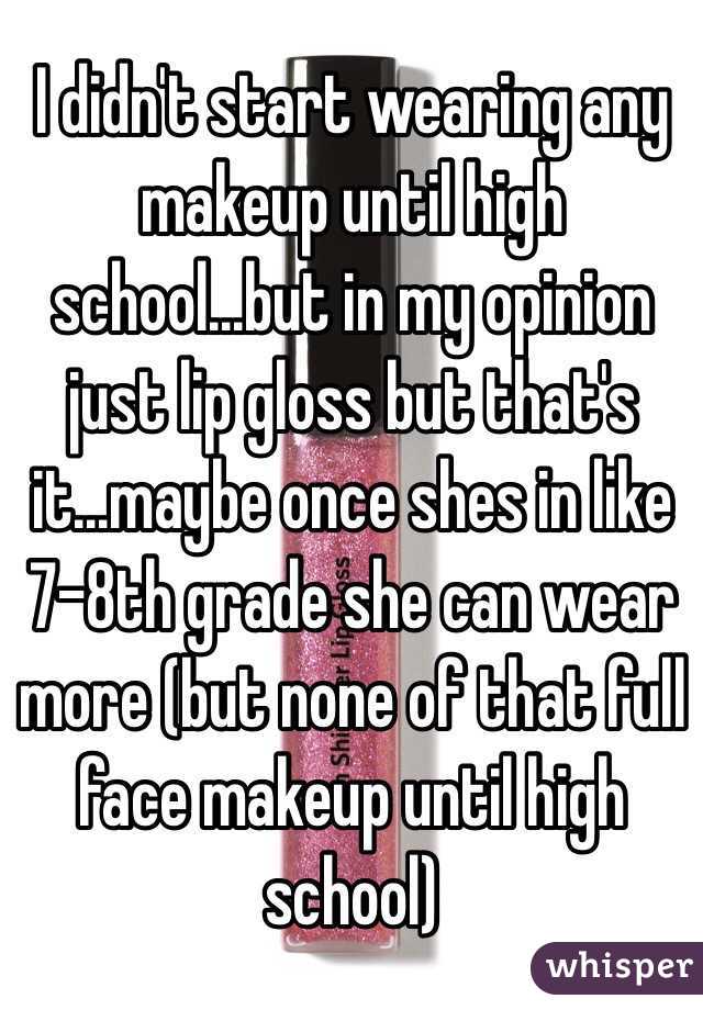 I didn't start wearing any makeup until high school...but in my opinion just lip gloss but that's it...maybe once shes in like 7-8th grade she can wear more (but none of that full face makeup until high school)