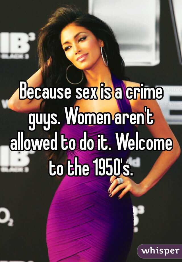 Because sex is a crime guys. Women aren't allowed to do it. Welcome to the 1950's.