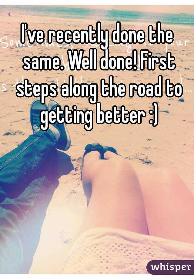 I've recently done the same. Well done! First steps along the road to getting better :)