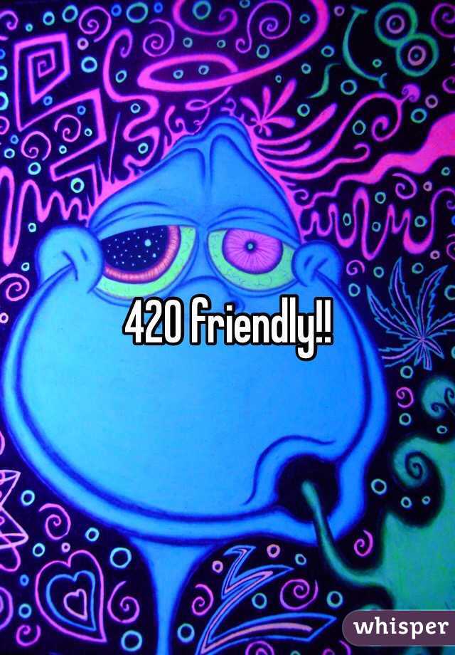 420 friendly!!