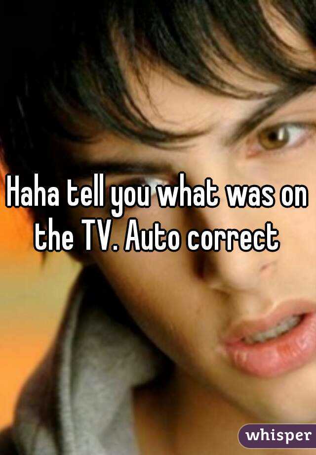 Haha tell you what was on the TV. Auto correct 
