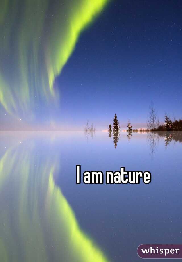 I am nature 