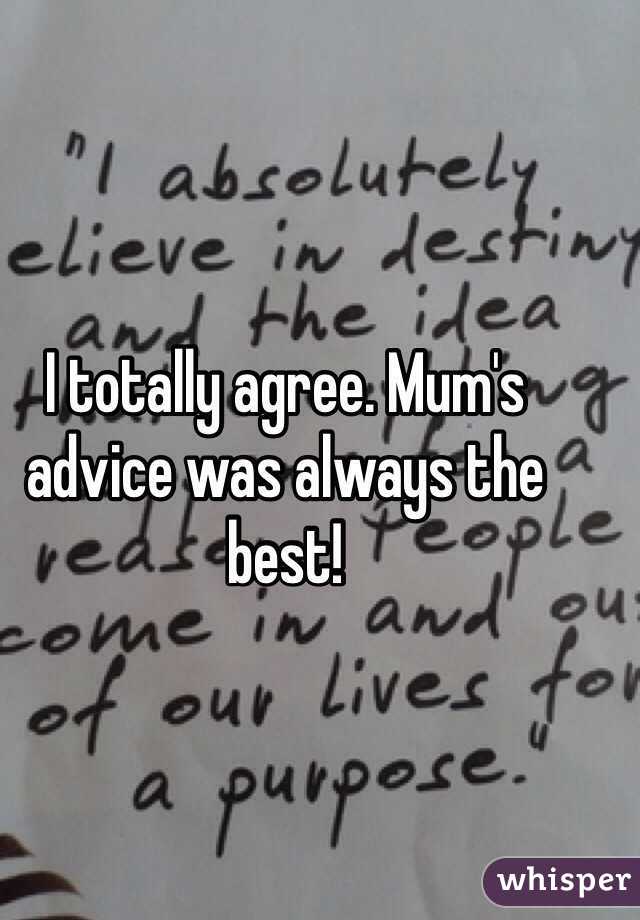 I totally agree. Mum's advice was always the best!