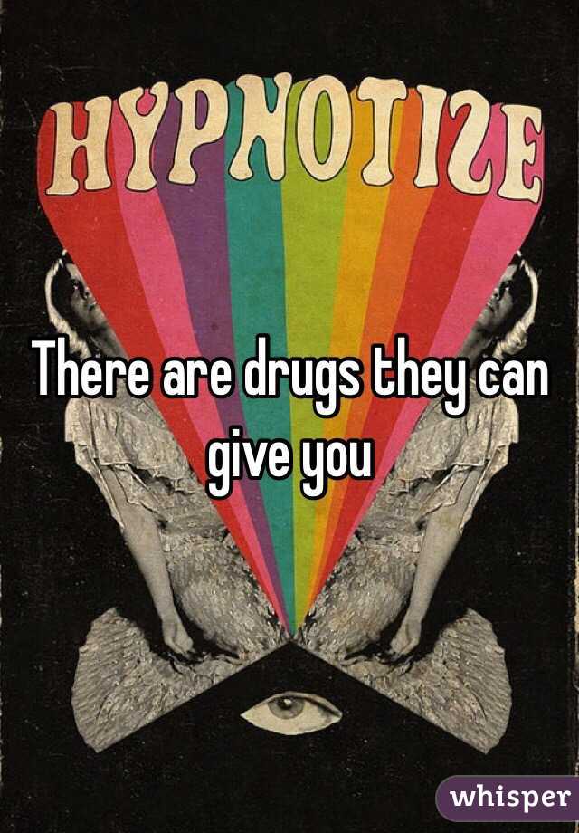 There are drugs they can give you 