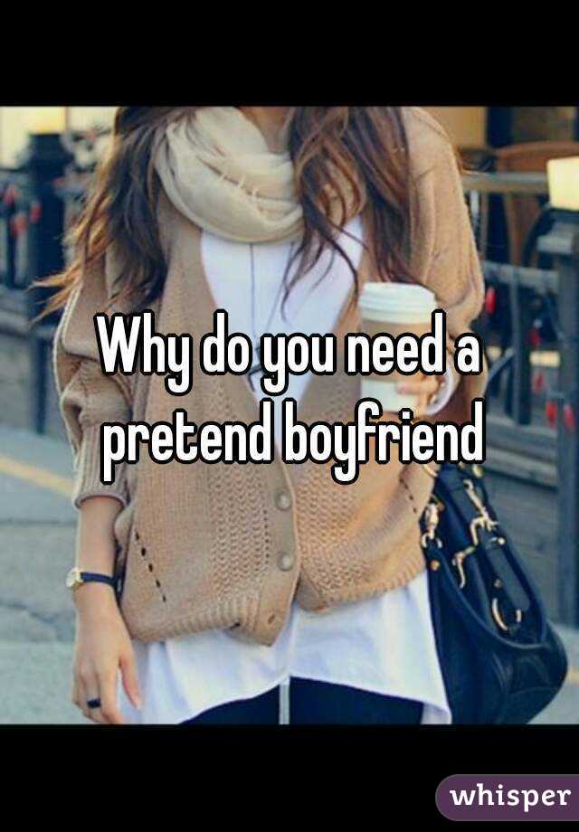 Why do you need a pretend boyfriend