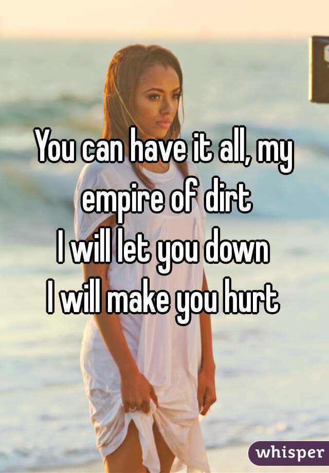 You can have it all, my empire of dirt
I will let you down
I will make you hurt