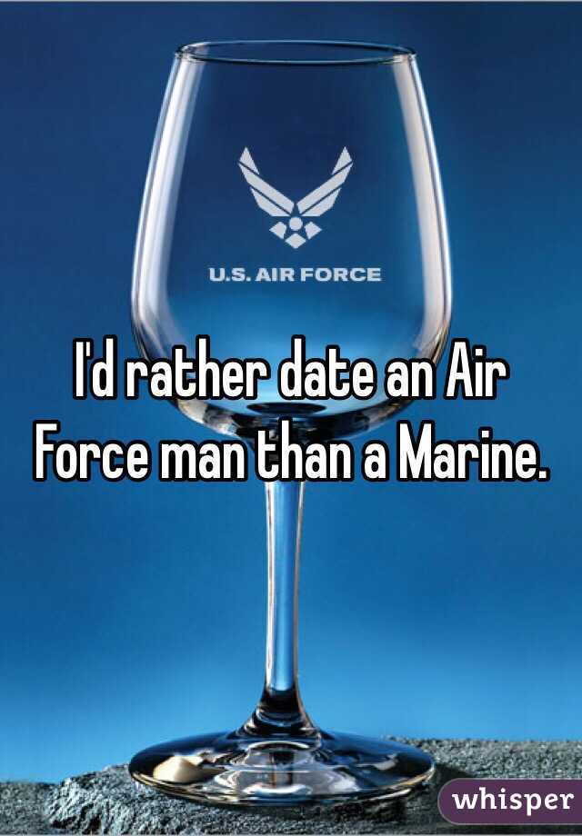 I'd rather date an Air Force man than a Marine. 