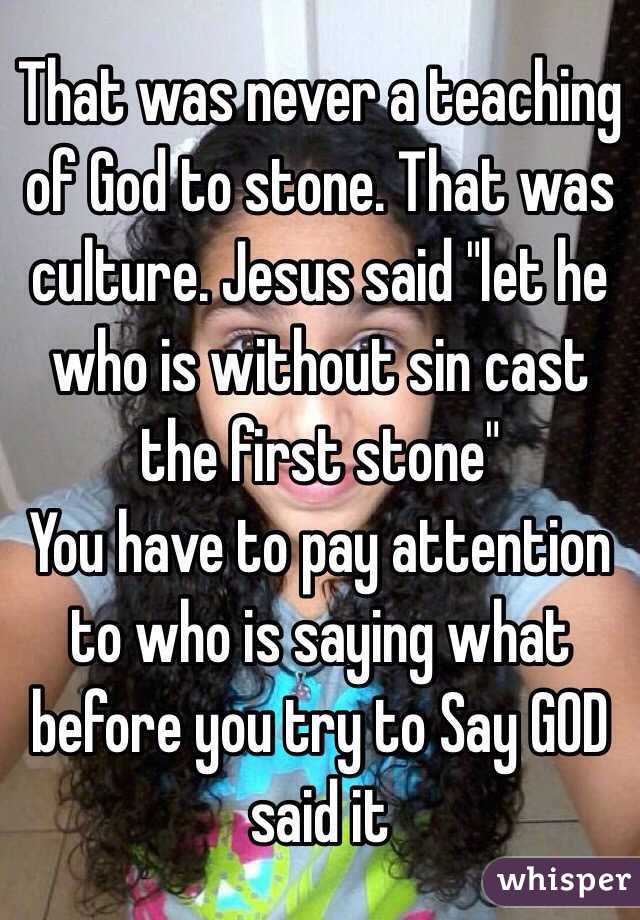 That was never a teaching of God to stone. That was culture. Jesus said "let he who is without sin cast the first stone"
You have to pay attention to who is saying what before you try to Say GOD said it