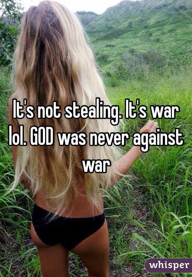 It's not stealing. It's war lol. GOD was never against war 