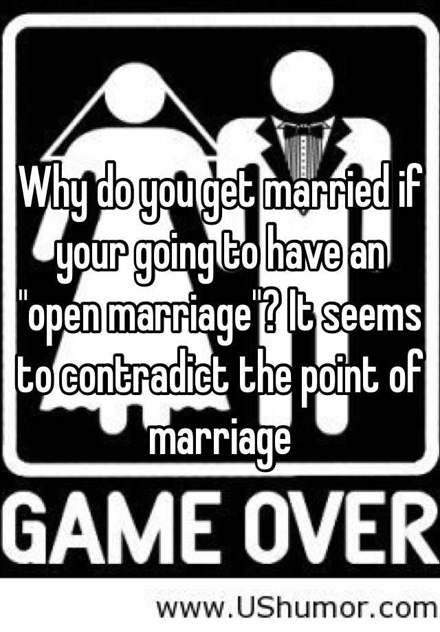 why-do-you-get-married-if-your-going-to-have-an-open-marriage-it