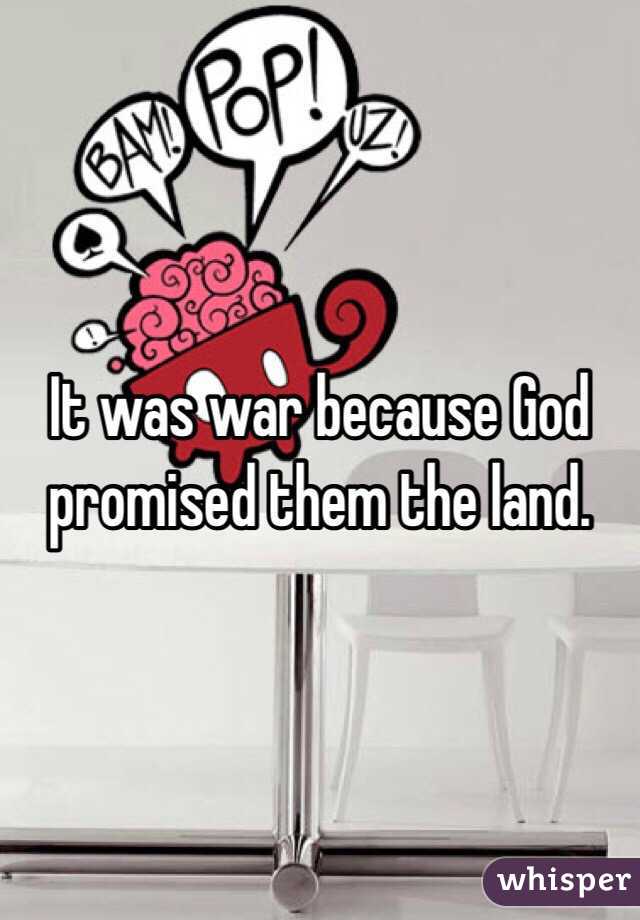 It was war because God promised them the land.