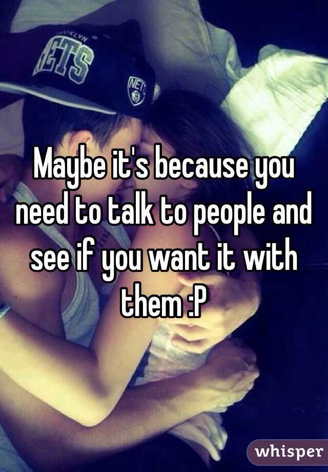 Maybe it's because you need to talk to people and see if you want it with them :P