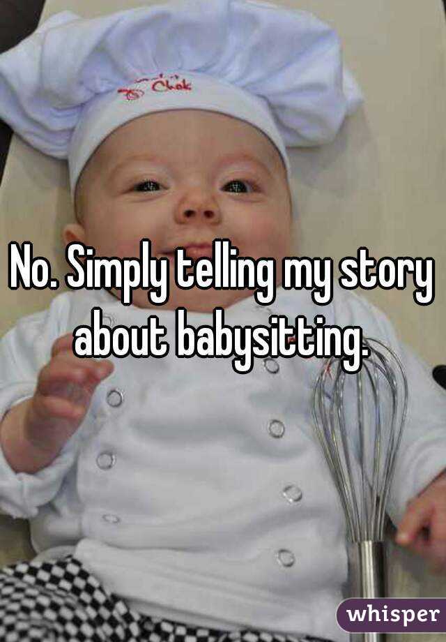 No. Simply telling my story about babysitting. 