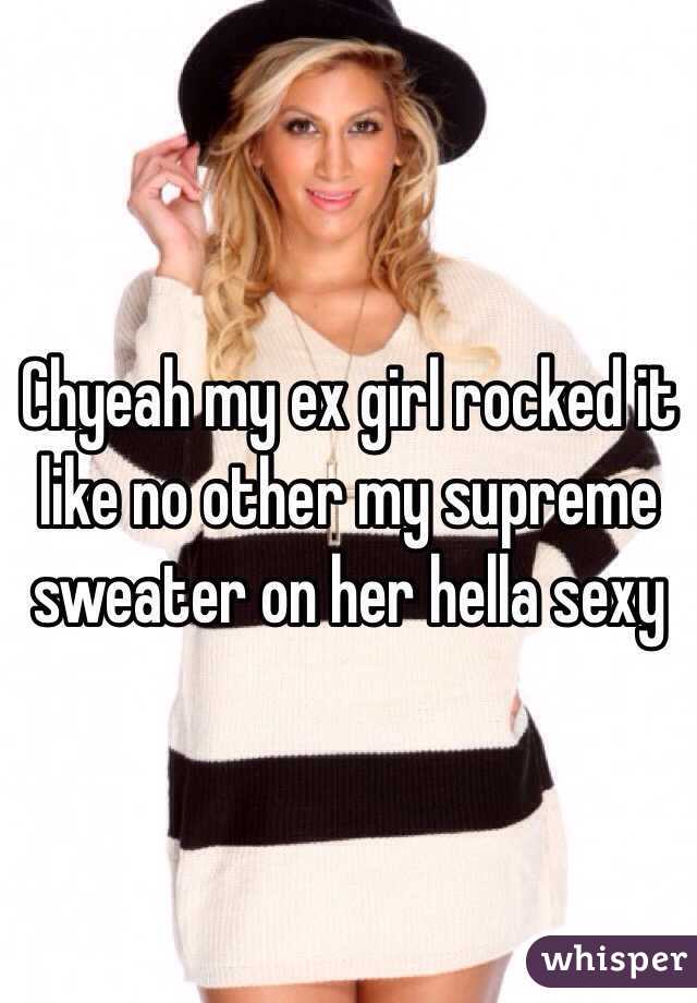 Chyeah my ex girl rocked it like no other my supreme sweater on her hella sexy 