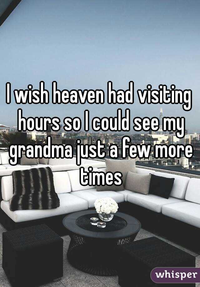 I wish heaven had visiting hours so I could see my grandma just a few more times