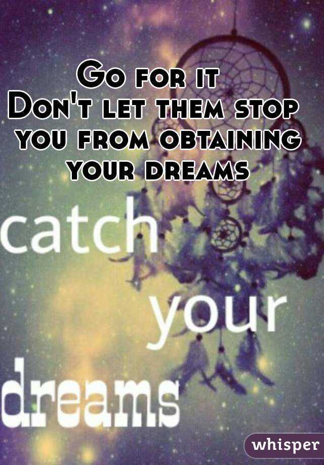 Go for it 
Don't let them stop you from obtaining your dreams