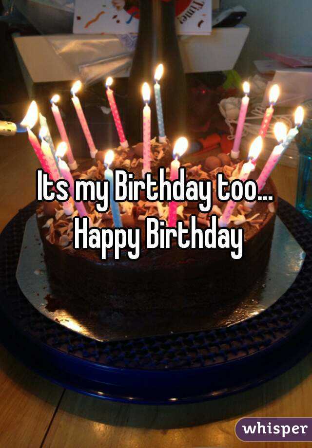 Its my Birthday too... Happy Birthday