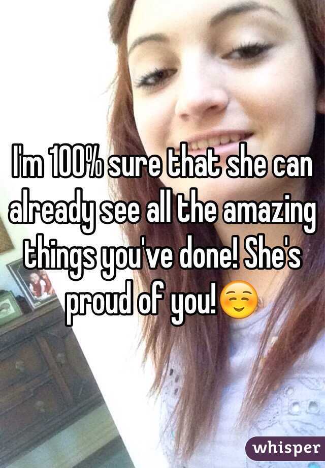 I'm 100% sure that she can already see all the amazing things you've done! She's proud of you!☺️