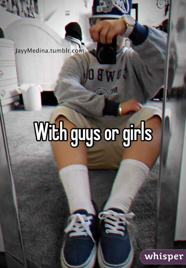 With guys or girls 