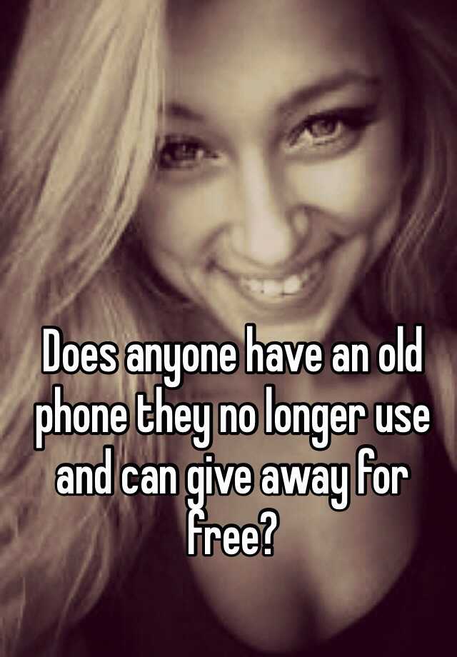 does-anyone-have-an-old-phone-they-no-longer-use-and-can-give-away-for