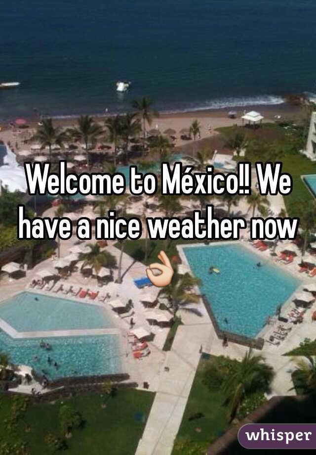 Welcome to México!! We have a nice weather now 👌