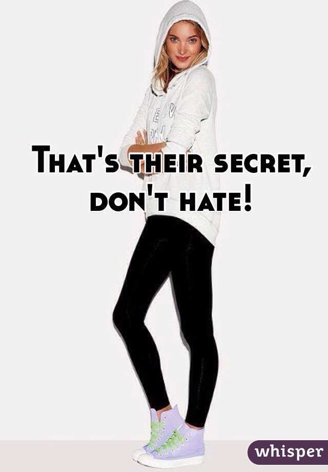 That's their secret, don't hate!