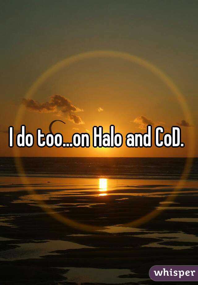 I do too...on Halo and CoD. 