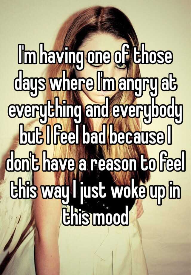 i-m-having-one-of-those-days-where-i-m-angry-at-everything-and