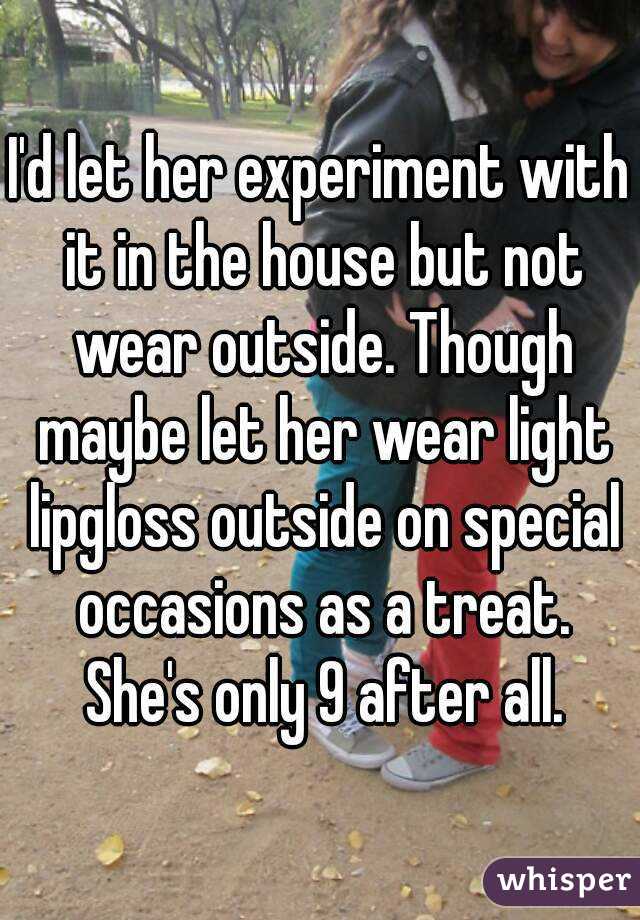 I'd let her experiment with it in the house but not wear outside. Though maybe let her wear light lipgloss outside on special occasions as a treat. She's only 9 after all.