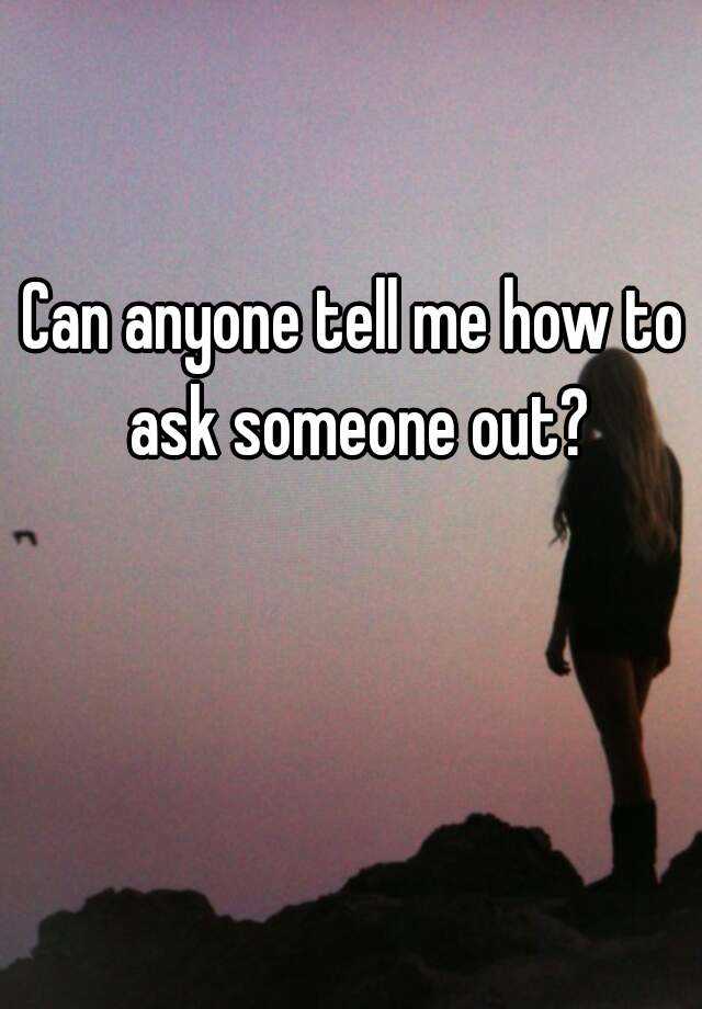 can-anyone-tell-me-how-to-ask-someone-out