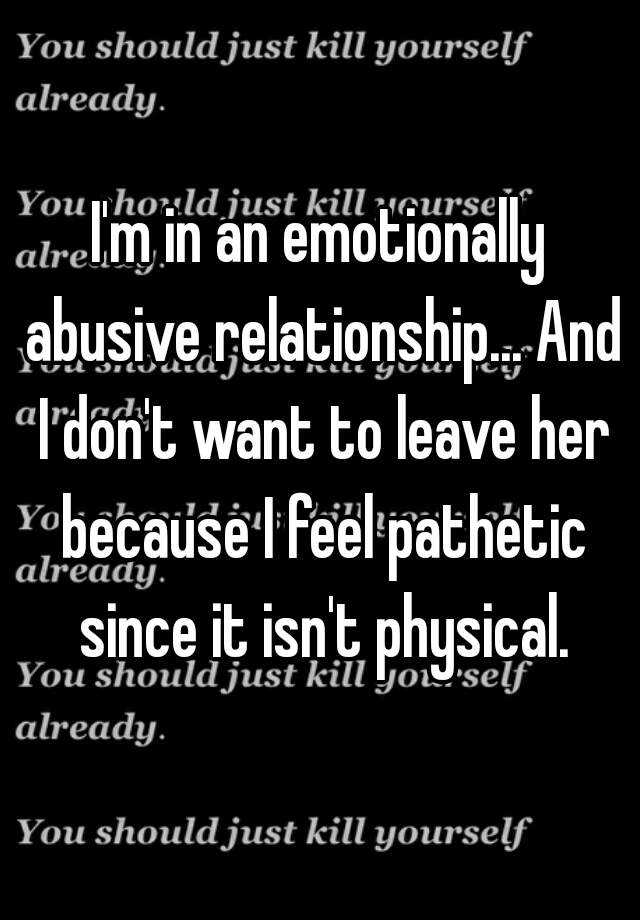 I M In An Emotionally Abusive Relationship And I Don T Want To Leave Her Because I Feel