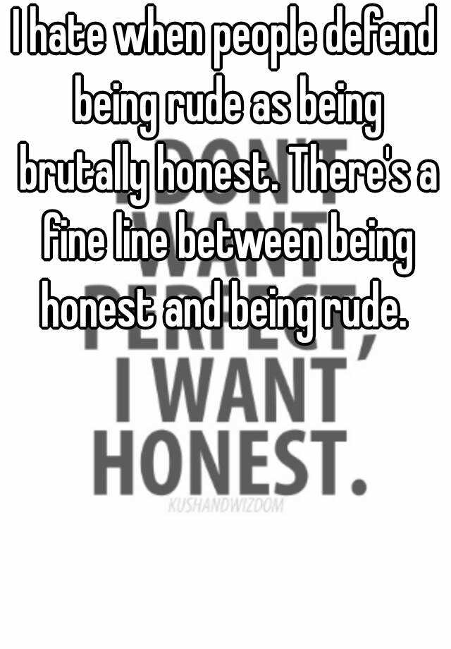 i-hate-when-people-defend-being-rude-as-being-brutally-honest-there-s