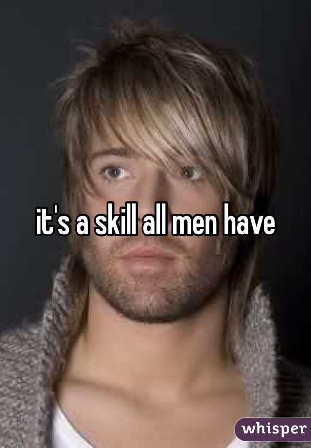 it's a skill all men have 
