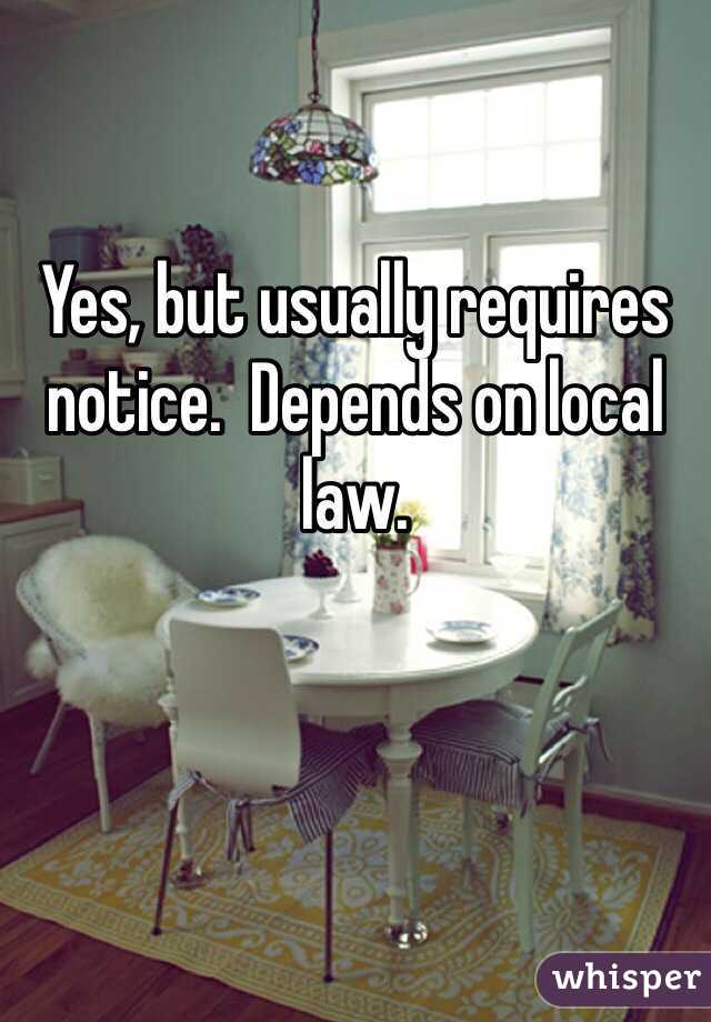 Yes, but usually requires notice.  Depends on local law.