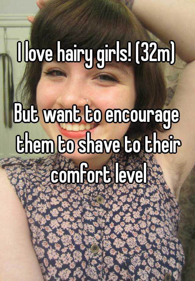 I Love Hairy Girls 32m But Want To Encourage Them To Shave To Their Comfort Level