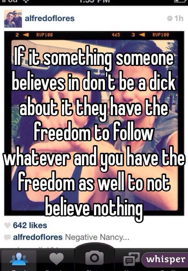 If it something someone believes in don't be a dick about it they have the freedom to follow whatever and you have the freedom as well to not believe nothing 