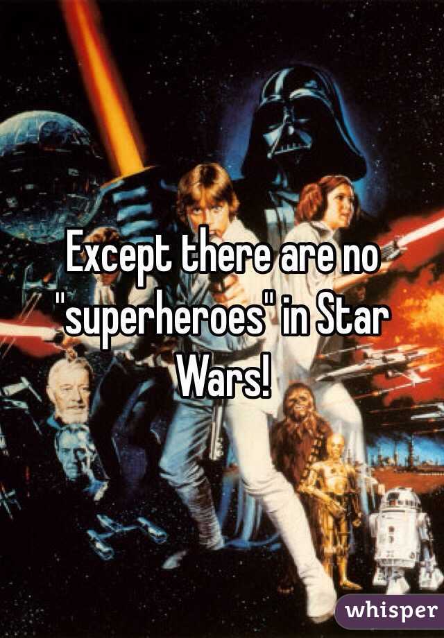 Except there are no "superheroes" in Star Wars! 