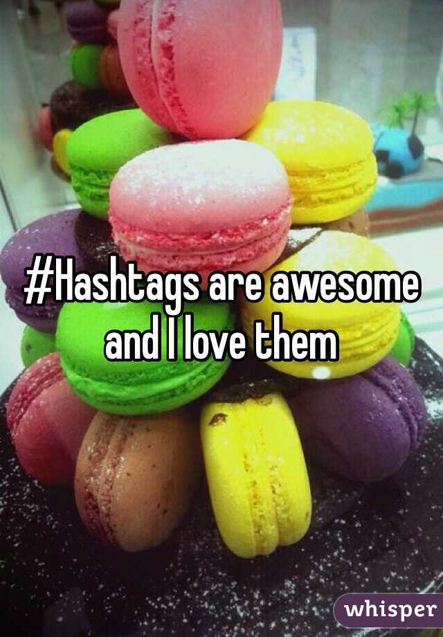 #Hashtags are awesome and I love them