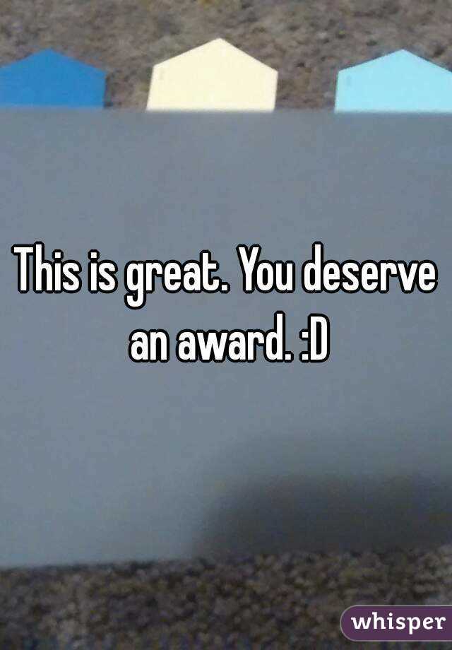 This is great. You deserve an award. :D