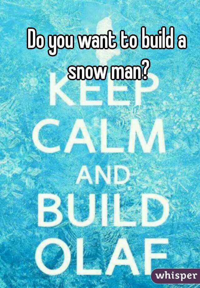 Do you want to build a snow man?