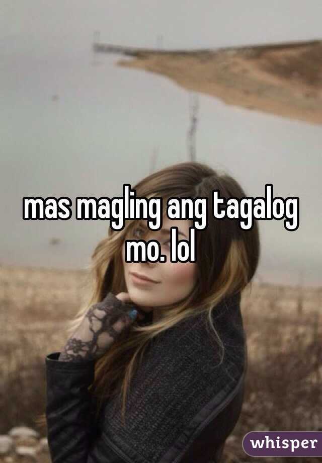 mas magling ang tagalog mo. lol